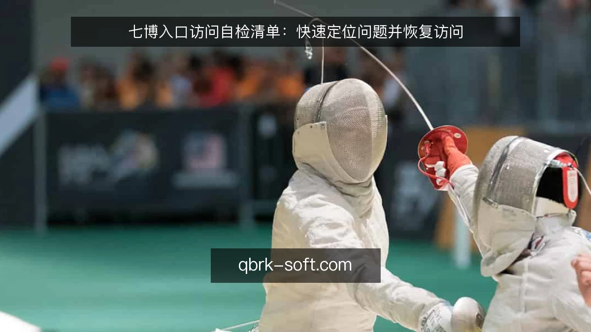 七博入口访问自检清单：快速定位问题并恢复访问