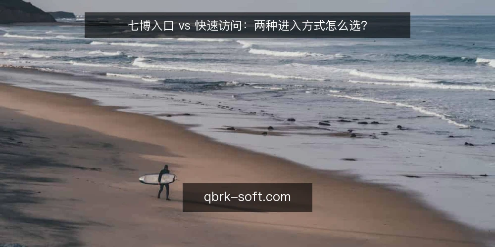 七博入口 vs 快速访问：两种进入方式怎么选？ — 先定决策标准：入口选择看什么 配图